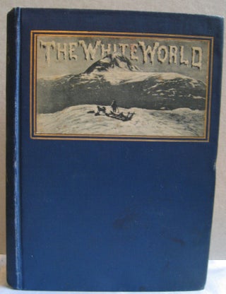 Item #24 The White World; Life and Adventures Within the Arctic Circle Portrayed by Famous Living...