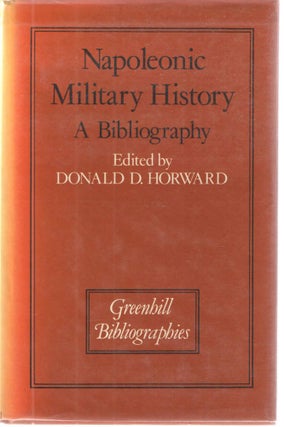 Item #27704 Napoleonic Military History: A Bibliography. Donald D. Horward