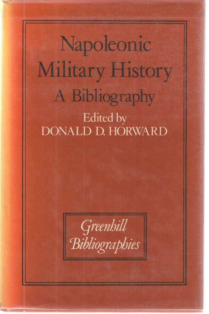 Item #27704 Napoleonic Military History: A Bibliography. Donald D. Horward.