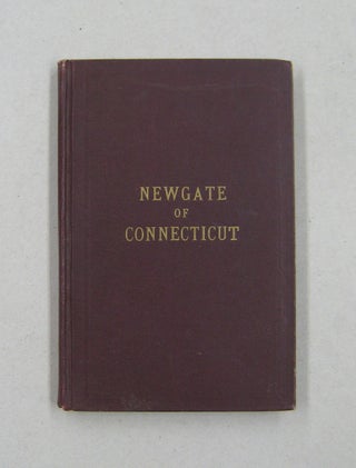 Item #28509 Newgate of Connecticut: Its Origin and Early History; Being a full description of the...