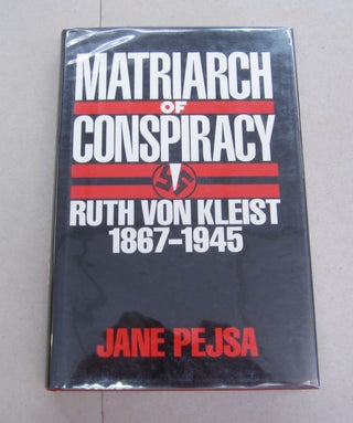 Item #30694 Matriarch of Conspiracy: Ruth Von Kleist, 1867-1945. Jane Pejsa