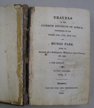 Travels in the Interior Districts of Africa performed in the years 1795, 1796 and 1797 by Mungo Park with an account of a Subsequent Mission to that Country in 1805.
