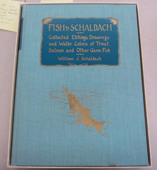 Item #35276 Fish by Schaldach; Collected Etchings, Drawings and Water Colors of Trout, Salmon and...