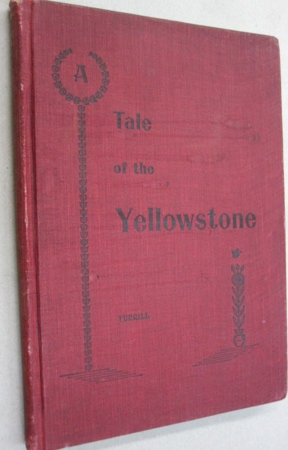 Item #35371 A Tale of the Yellowstone; In a Wagon Through Western Wyoming and Wonderland. Compiled from Letters Furnished "TheSouvenir" of Jefferson, Iowa by the author, During the Summer of 1898- About One hundred Views Given of Scenes en Route. Gardner Stilson Turrill.