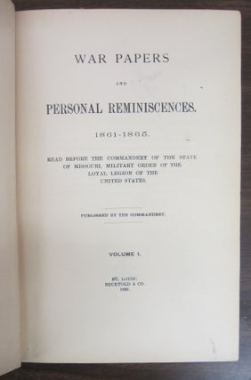 War Papers and Personal Reminiscences 1861-1865; Read Before the Commandery of the State of Missouri,Military Order of the Loyal ?Legion of the United States. Volume 1