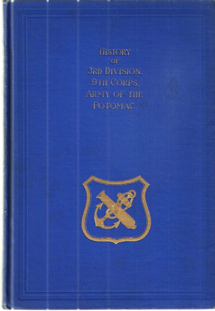 Item #37133 Military History of the Third Division, Ninth Corps Army of the Potomac; With a record of the division association, organized Harrisburg, March 25, 1890 and Dedication of Equestrian Statue to General John F. Hartranft, Commander Division May 12, 1899 and the Dedication of the Monuments at Fort Stedman and Mahone on Petersburg Battle Field, May 19th, 1909 nd the Addresses Delivered there by President Taft and Others. Milton A. Embick- Compiled and.