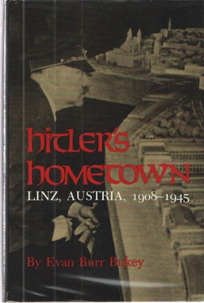 Item #37856 Hitler's Hometown: Linz, Austria, 1908-1945. Evan Burr Bukey