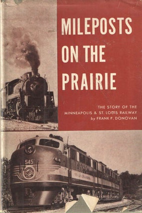 Item #38362 Mileposts on the Prairie; The Story of the Minneapolis & St. Louis Railway. Frank P....