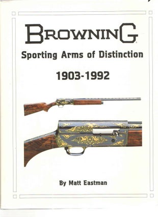 Item #38389 Browning Sporting Arms of Distinction 1903 - 1992. Matt Eastman