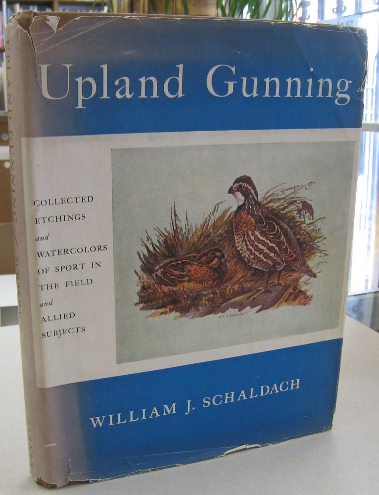 Item #38449 Upland Gunning; Collected Etchings and Watercolors of Sport in the Field and Allied Subjects. William J. Schaldach.