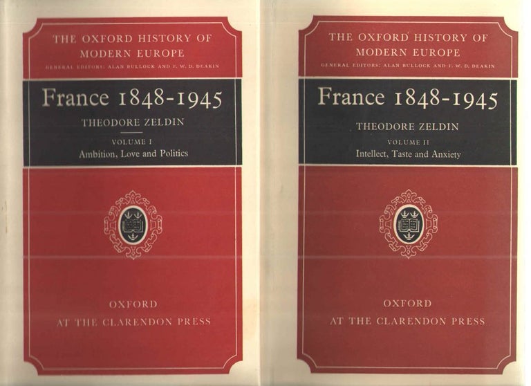 Item #38655 France, 1848-1945: Volume I: Ambition, Love, and Politics and Vol. II Intellect, Taste and Anxiety. Theodore Zeldin.