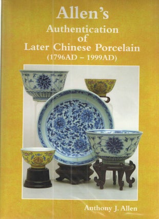 Item #38691 Allen's Authentication of Later Chinese Porcelain (1796AD-1999AD). Anthony J. Allen