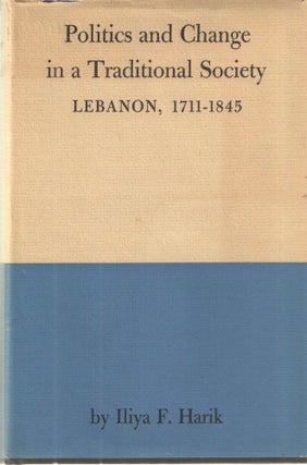 Item #38711 Politics and Change in a Traditional Society Lebanon 1711-1845. Iliya F. Harik