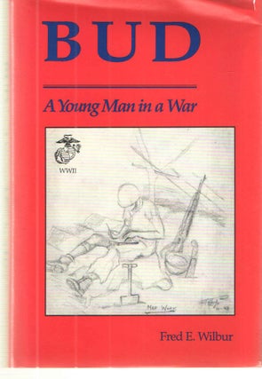 Item #38720 Bud; A Young Man in a War. Fred E. Wilbur