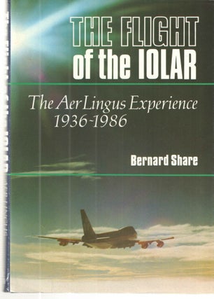 Item #38823 The Flight of the Iolar; The AerLingus Experience 1936-1986. Bernard Share