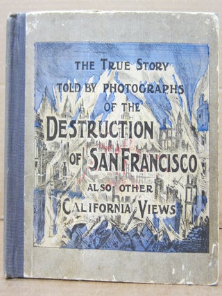 Item #38824 The True Story Told by Photographs of the Destruction of San Francisco Also Other...