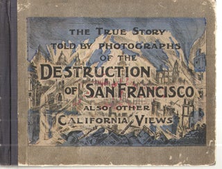 Item #38824 The True Story Told by Photographs of the Destruction of San Francisco Also Other...