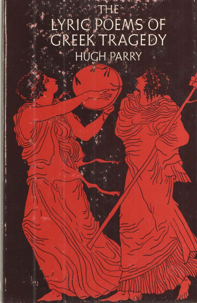 Item #38879 THE LYRIC POEMS OF GREEK TRAGEDY. Hugh Parry.