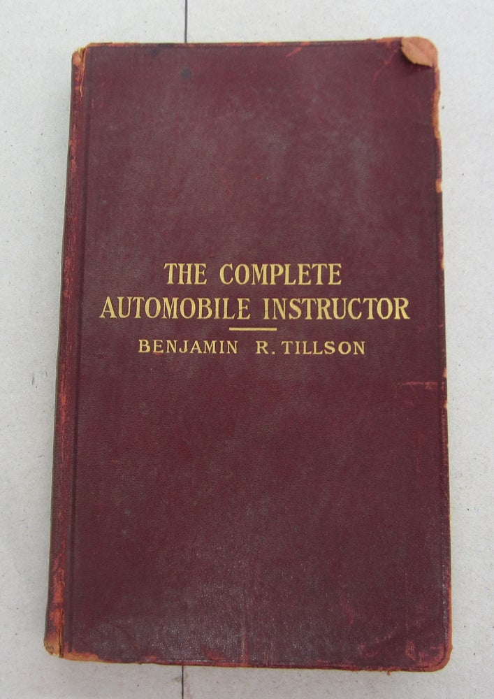 Item #38898 The Complete Automobile Instructor; Over Six hundred Questions with answers and illustrations, covering the principle, the operation, and the care of gasoline automobiles. Benjamin R. Tillson.