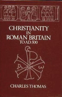 Item #38936 CHRISTIANITY IN ROMAN BRITAIN TO AD 500. Charles Thomas