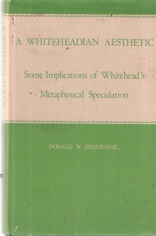 Item #39025 A Whiteheadian Aesthetic; Some Implications of Whitehead's Metaphysical Speculation. Donald W. Sherburne.