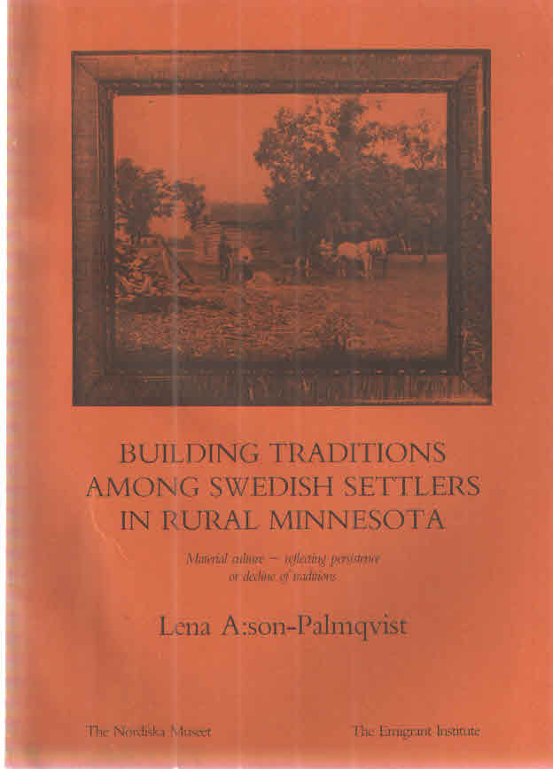 Item #39304 Building Traditions Among Swedish Settlers in Rural Minnesota, Material Curture - Reflecting Persistence or Decline of Traditions. Lena Anderson-Palmquist.