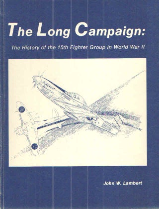 Item #39697 The Long Campaign:; The History of the 15th Fighter Group in World War II. John W....