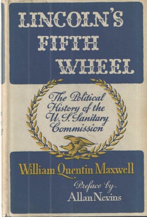 Item #40061 Lincoln's Fifth Wheel; The Political History of the U.S.Sanitary Commission. William...