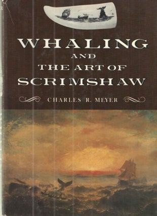 Item #40203 Whaling and the art of scrimshaw. Charles R. Meyer