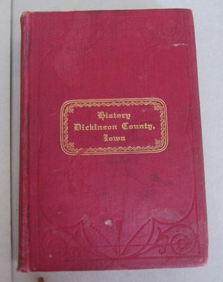 Item #40479 A History of Dickinson County, Iowa; Together with an Account of The Spirit Lake...