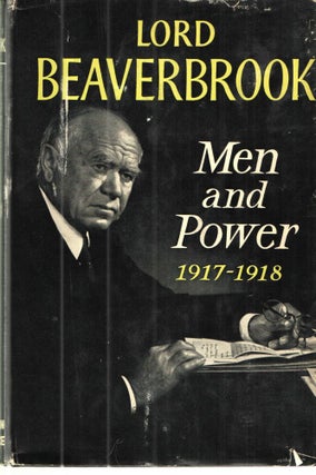 Item #40606 Men and Power: 1917-1918. Lord Beaverbrook