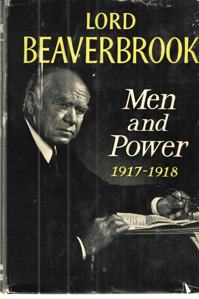 Item #40606 Men and Power: 1917-1918. Lord Beaverbrook.