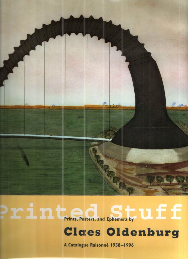 Item #41472 Printed Stuff: Prints, Poster, and Ephemera by Claes Oldenburg A Catalogue Raisonne 1958-1996. Richard H. Axsom.