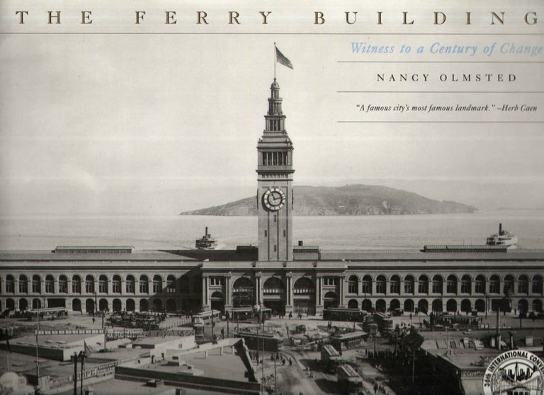 Item #41765 The Ferry Building: Witness to a Century of Change 1898-1998. Nancy Olmsted.