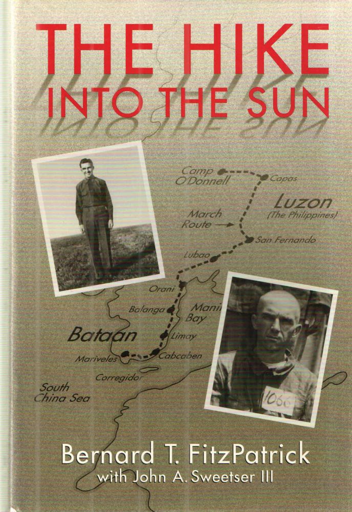 Item #41815 The Hike Into the Sun: Memoir of an American Soldier Captured on Bataan in 1942 and Imprisoned By the Japanese Until 1945. With John A. Sweetser III Fitzpatrick Bernard T.
