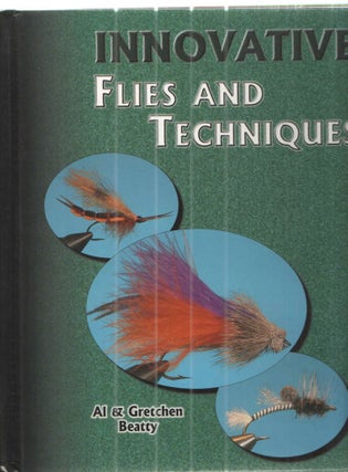 Item #42502 Innovative Flies & Techniques. Al Beatty, Gretchen Beatty