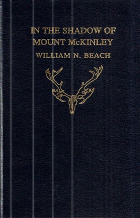 Item #42517 In the Shadow of Mount McKinley. William N. Beach