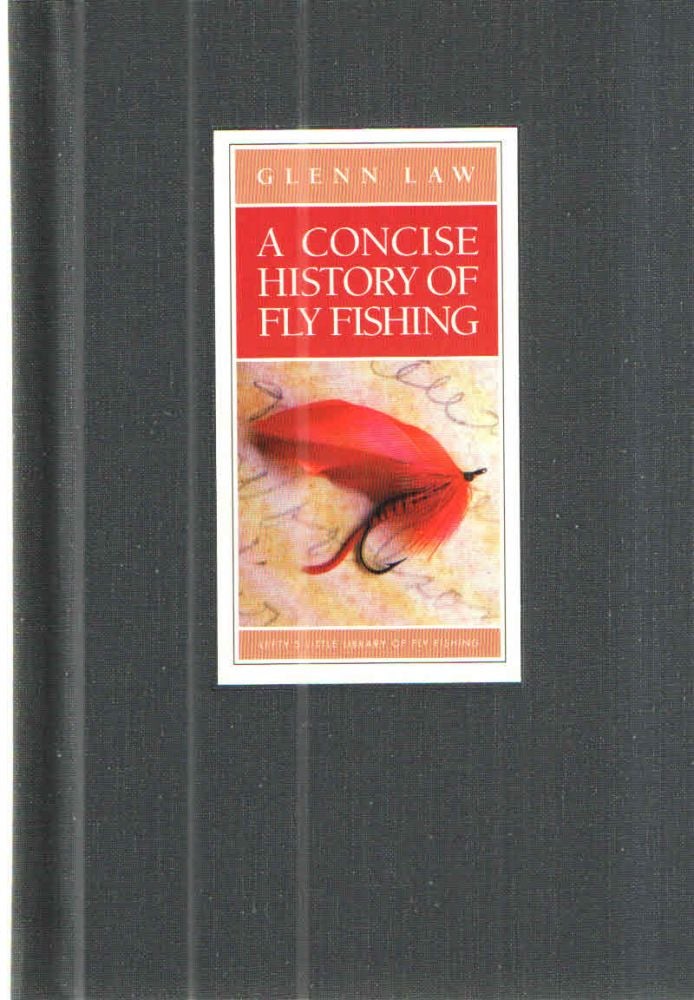 Item #42519 A Concise History of Fly Fishing. Glenn Law.