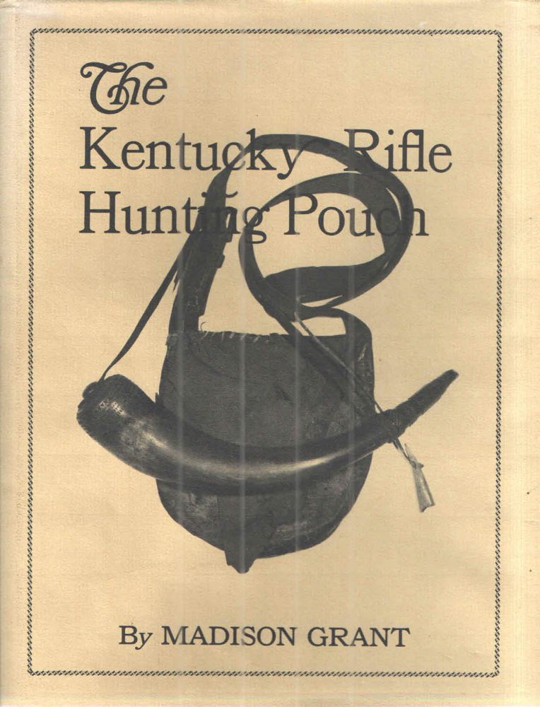 Item #42543 The Kentucky Hunting Pouch and its Contents and Accoutrements sa used by The Frontiersman, Hunter and Indian. Madison Grant.