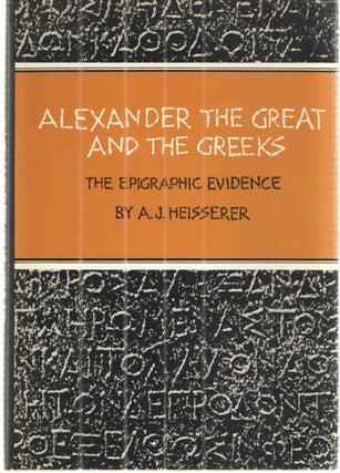 Item #42558 ALEXANDER THE GREAT AND THE GREEKS The Epigraphic Evidence. A. J. Heisserer
