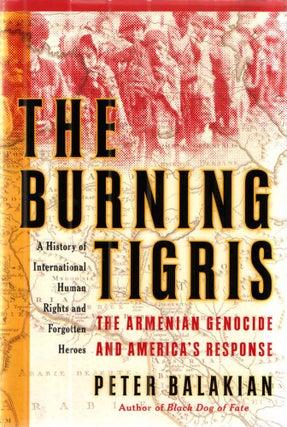 Item #42723 Burning Tigris, The The Armenian Genocide and America's Response. Peter Balakian
