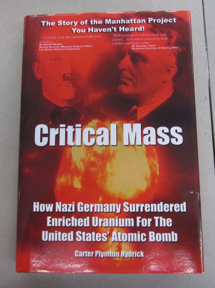 Item #42795 Critical Mass; How Nazi Germany Surrendered Enriched Uranium for the United States Atomic Bomb. Carter Plymton Hydrick.