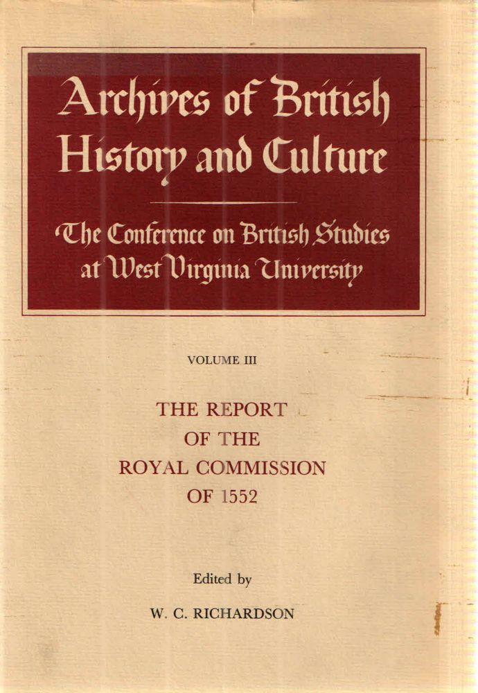 Item #42847 Archives of British History and Culture Volume III; The Report of the Royal Commission of 1552. W C. Richardson.