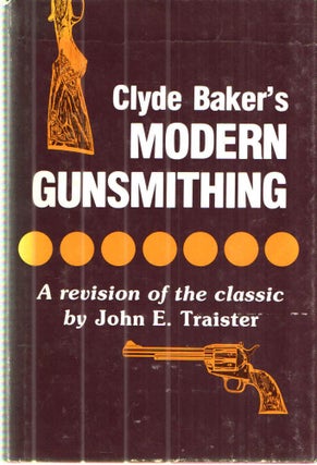Item #43033 Clyde Baker's Modern Gunsmithing - A Revision of the Classic. John E. Traister