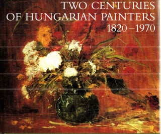 Item #43109 Two Centuries of Hungarian Painters: 1820-1970 A Catalogue of the Nicolas M. Salgo...