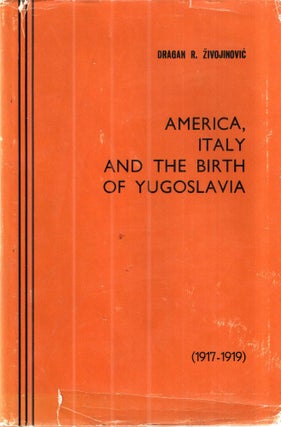 Item #43192 America, Italy and the Birth of Yugoslavia (1917- 1919). Dragan R. Zivojinovic
