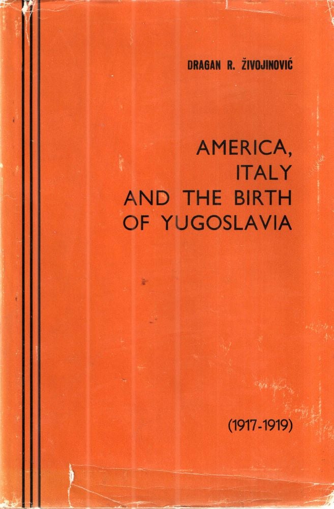 Item #43192 America, Italy and the Birth of Yugoslavia (1917- 1919). Dragan R. Zivojinovic.