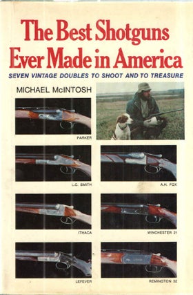 Item #43213 The Best Shotguns Ever Made in America; Seven Vintage Doubles to Shoot and to...