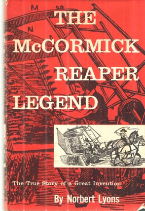 Item #43302 The McCormick Reaper Legend; The True Story of a Great Inventions. Norbert Lyons
