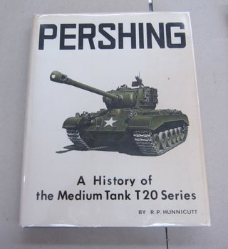 Item #43317 Pershing; A History of the Medium Tank T20 Series. R P. Hunnicutt